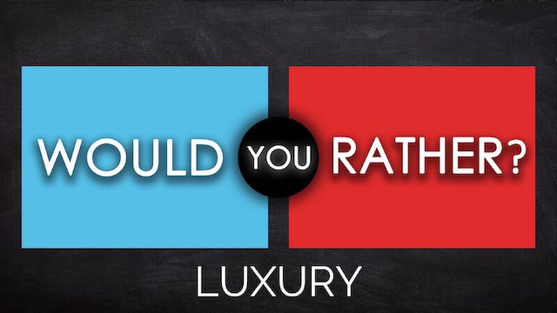 Would You Rather - Luxury